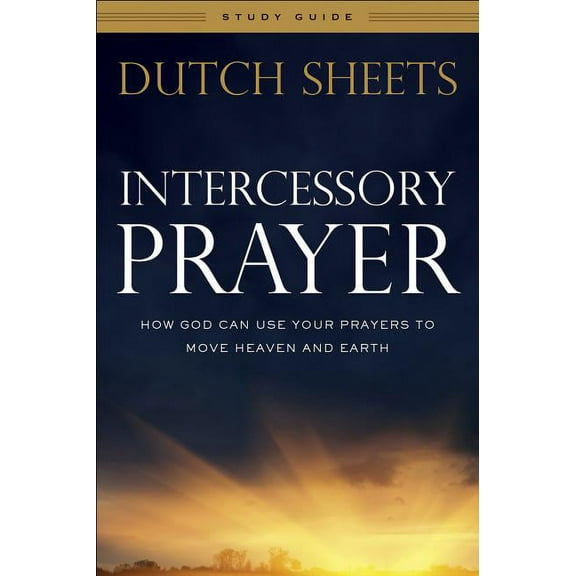 Intercessory Prayer Study Guide: How God Can Use Your Prayers to Move Heaven and Earth, (Paperback)
