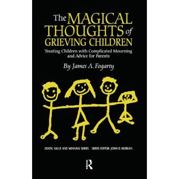 The Magical Thoughts of Grieving Children: Treating Children with Complicated Mourning and Advice for Parents (Death, Value and Meaning Series)
