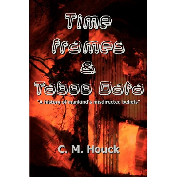 Time Frames and Taboo Data: A History of Mankind's Misdirected Beliefs, (Paperback)