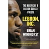 Lebron, Inc.: The Making of a Billion-Dollar Athlete [Paperback - Used]
