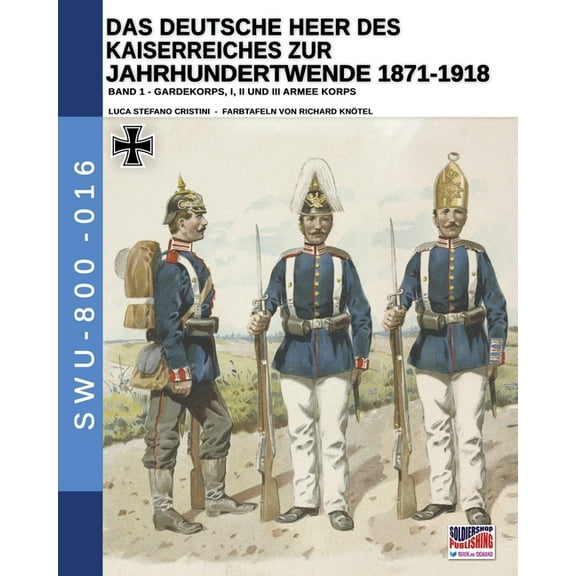 Soldiers, Weapons & Uniforms - 800 Das Deutsche Heer des Kaiserreiches zur Jahrhundertwende 1871-1918 - Band 1, Book 16, (Paperback)