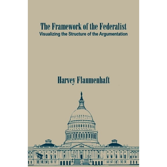 The Framework of the Federalist: Visualizing the Structure of the Argumentation, (Paperback)