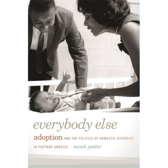 Everybody Else: Adoption and the Politics of Domestic Diversity in Postwar America, (Hardcover)