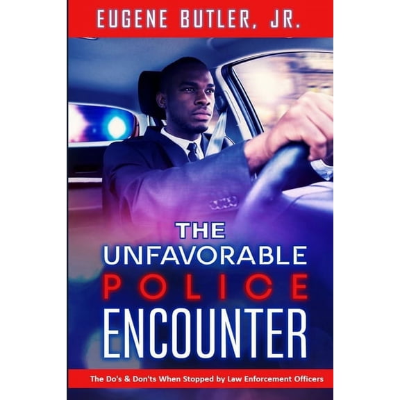 The Unfavorable Police Encounter: The Do's & Don'ts When Stopped by Law Enforcement Officers, (Paperback)