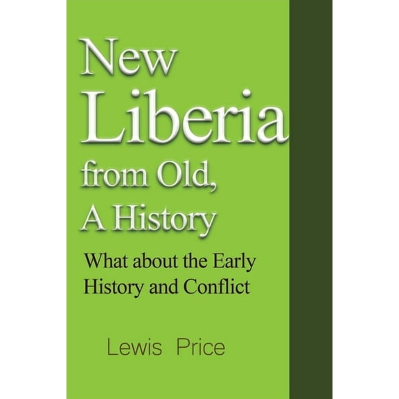 New Liberia from Old, A History: What about the Early History and Conflict, (Paperback)
