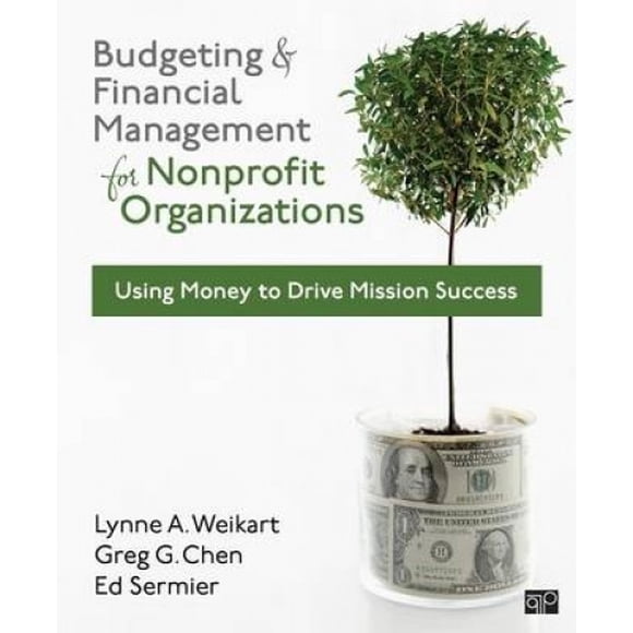 Budgeting and Financial Management for Nonprofit Organizations: Using Money to Drive Mission Success
