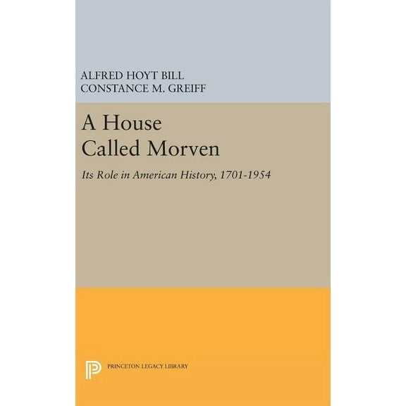 Princeton Legacy Library A House Called Morven: Its Role in American History, 1701-1954 - Revised Edition, Book 2031, (Hardcover)