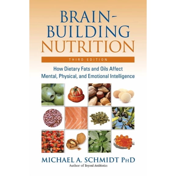 Brain-Building Nutrition : How Dietary Fats and Oils Affect Mental, Physical, and Emotional Intelligence (Paperback)