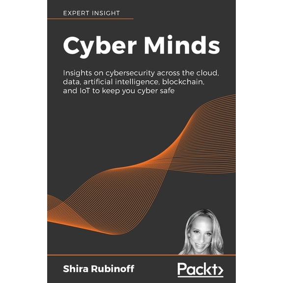 Cyber Minds: Insights on cybersecurity across the cloud, data, artificial intelligence, blockchain, and IoT to keep you , (Paperback)
