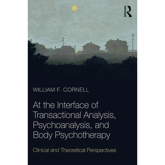 At the Interface of Transactional Analysis, Psychoanalysis, and Body Psychotherapy: Clinical and Theoretical Perspective, (Paperback)