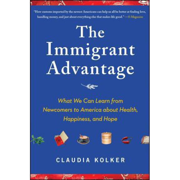 Pre-Owned Immigrant Advantage: What We Can Learn from Newcomers to America about Health, Happiness and Hope (Paperback) 1416586830 9781416586838