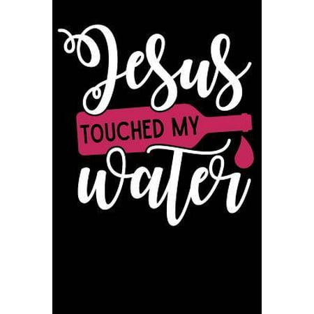 Jesus Touched My Water : Wine Lovers, Best Friends, Mom Journal, Blank Lined