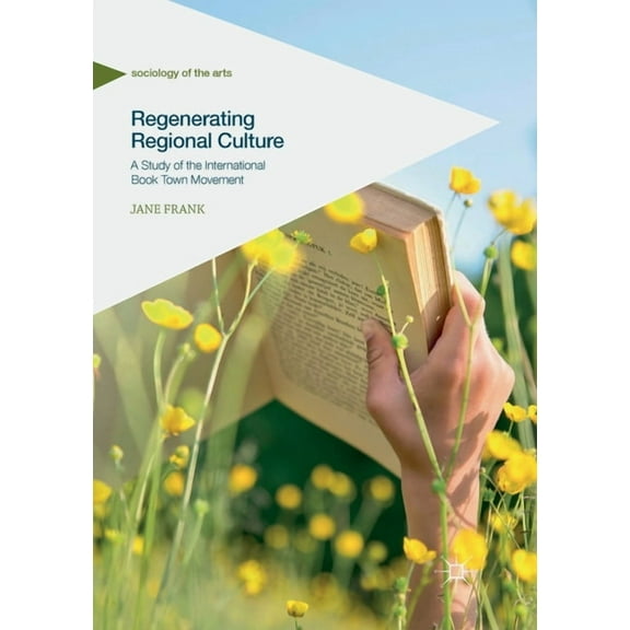 Sociology of the Arts Regenerating Regional Culture: A Study of the International Book Town Movement, (Paperback)