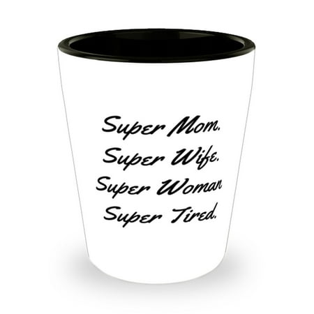 

Inspirational Mom Shot Glass Super Mom. Super Wife. Super Woman. Super Tired.