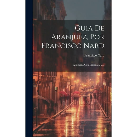 Guia De Aranjuez, Por Francisco Nard : Adornada Con Laminas ........ (Hardcover)
