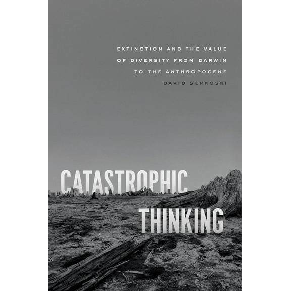Science.Culture Catastrophic Thinking: Extinction and the Value of Diversity from Darwin to the Anthropocene, (Paperback)