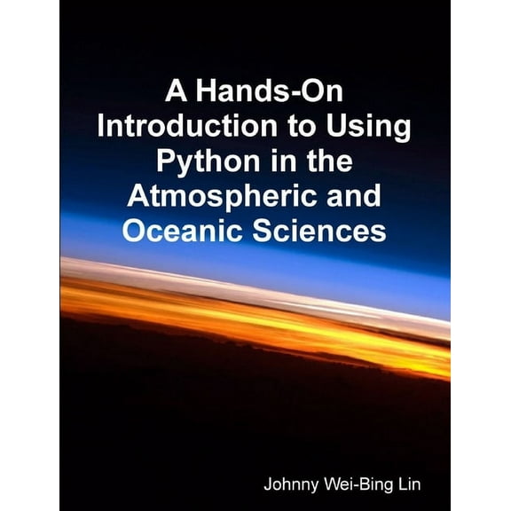 A Hands-On Introduction to Using Python in the Atmospheric and Oceanic Sciences (Paperback)