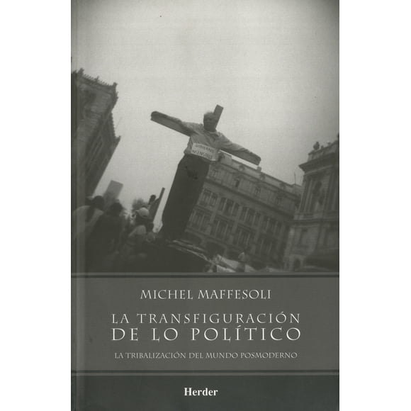 LA TRANSFIGURACION DE LO POLITICO: LA TRIBALIZACION DEL MUNDO POSMODERNO HERDER EDITORIAL MICHEL MAFFESOLI