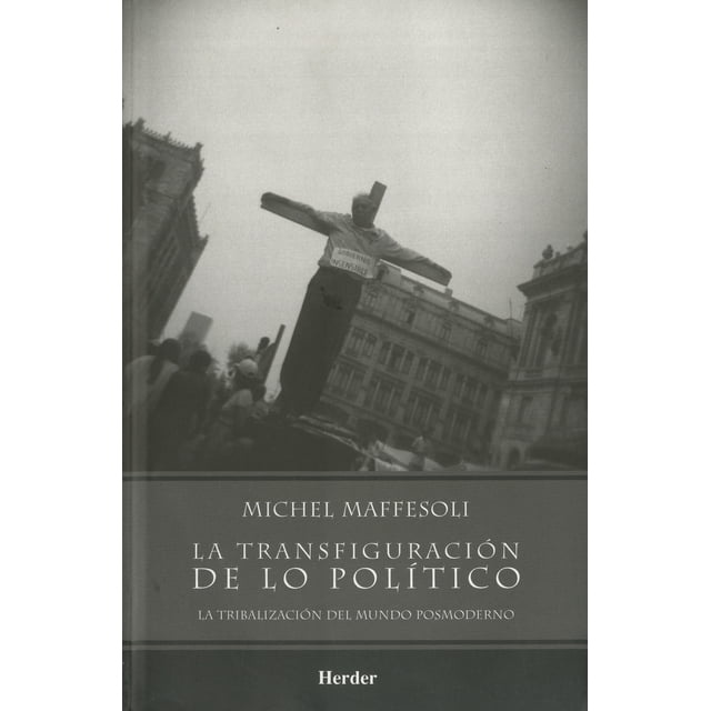 LA TRANSFIGURACION DE LO POLITICO: LA TRIBALIZACION DEL MUNDO POSMODERNO HERDER EDITORIAL MICHEL MAFFESOLI