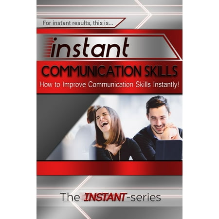 Instant Communication Skills: How to Improve Communications Skills Instantly! - (Best Way To Improve Communication Skills)