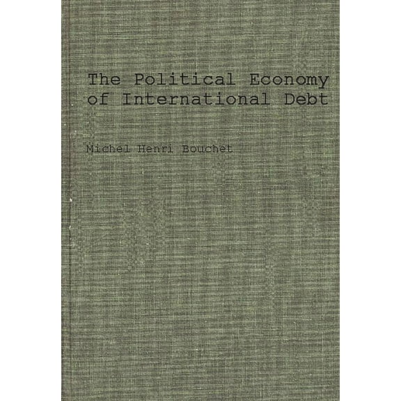 The Political Economy of International Debt: What, Who, How Much, and Why?, (Hardcover)