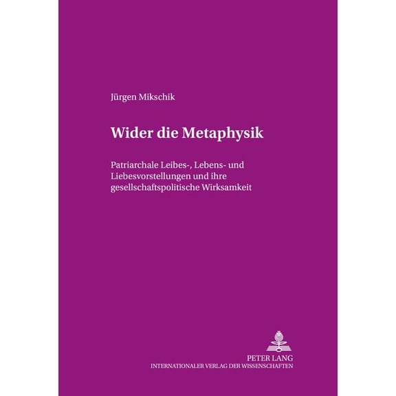 Beiträge Zur Dissidenz: Wider die Metaphysik: Patriarchale Leibes-, Lebens- und Liebesvorstellungen und ihre gesellschaftspolitische Wirksamkeit (Paperback)