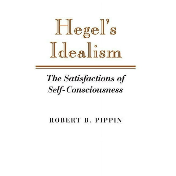 Hegel's Idealism: The Satisfactions of Self-Consciousness, (Paperback)