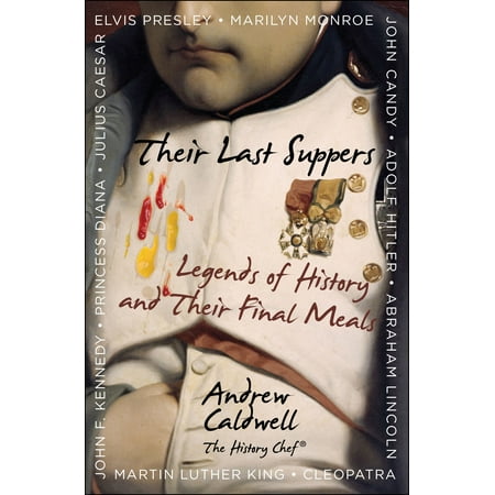 Their Last Suppers : Legends of History and Their Final