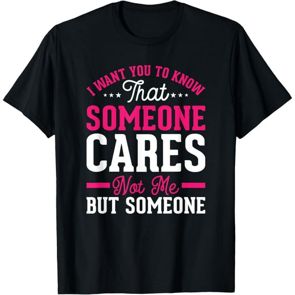But Someone T-Shirt I Want You To Know That Someone Cares Not MeMen and women, Black T-shirt, size: Extra large S-4XL