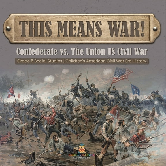 This Means War!: Confederate vs. The Union US Civil War Grade 5 Social Studies Children's American Civil War Era History, (Paperback)