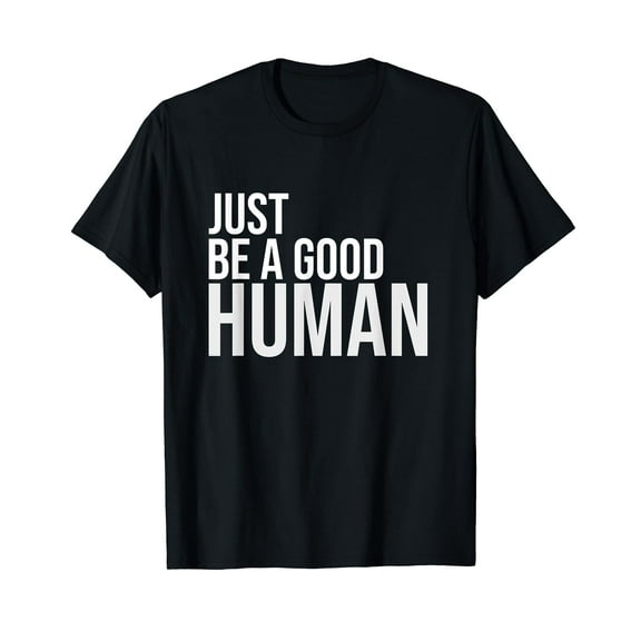 Just Be A Good Human Be A Nice Human Inspiring Humble Kind T-Shirt Black Tee