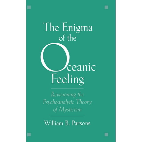 The Enigma of Oceanic Feeling: Revisioning the Psychoanalytic Theory of Mysticism, (Hardcover)