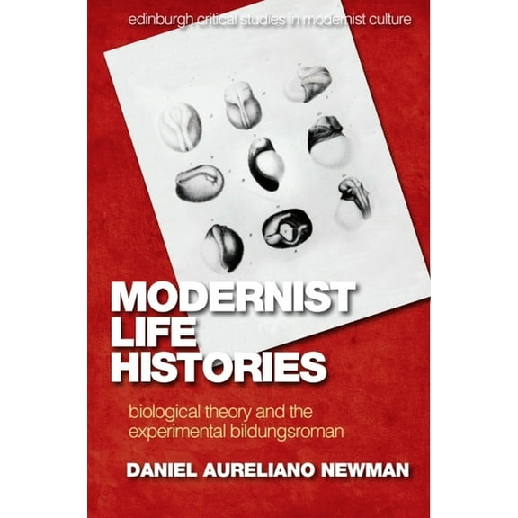 Edinburgh Critical Studies in Modernist Modernist Life Histories: Biological Theory and the Experimental Bildungsroman, (Hardcover)