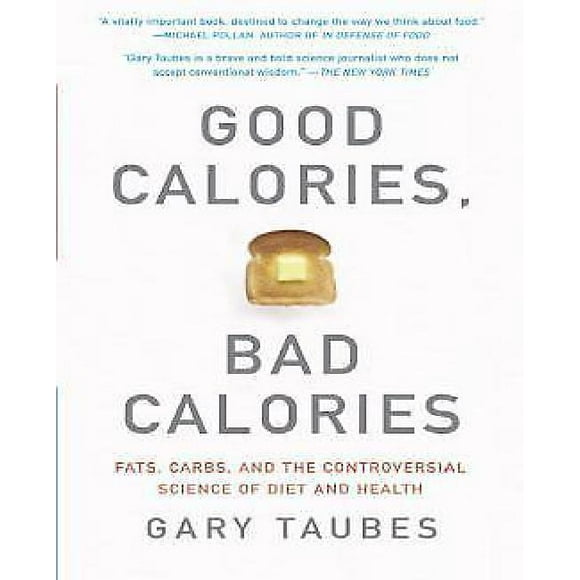 Good Calories, Bad Calories: Fats, Carbs, and the Controversial Science of Diet and Health