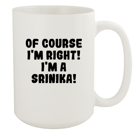 

Of Course I m Right! I m A Srinika! - Ceramic 15oz White Mug White