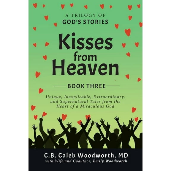 Kisses from Heaven Kisses from Heaven: Unique, Inexplicable, Extraordinary, and Supernatural Tales from the Heart of a Miraculous God, Book 3, (Paperback)