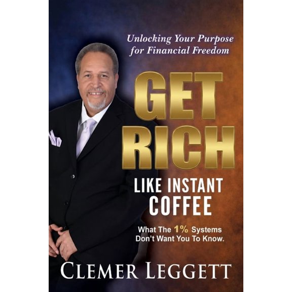 Get Rich Like Instant Coffee: Unlocking Your Purpose for Financial Freedom, (Paperback)