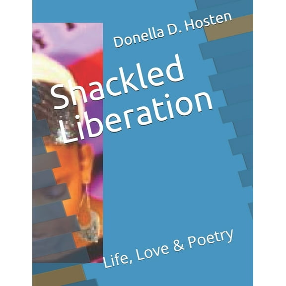 Shackled Liberation: Life, Love & Poetry (Paperback)