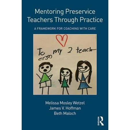 Mentoring Preservice Teachers Through Practice : A Framework for Coaching with (E Mentoring Best Practices)