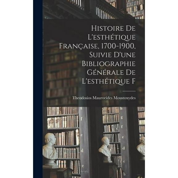 Histoire de l'esthétique française, 1700-1900, suivie d'une bibliographie générale de l'esthétique f (Hardcover)