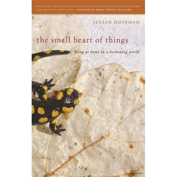 The Sue William Silverman Prize for Crea The Small Heart of Things: Being at Home in a Beckoning World, (Paperback)
