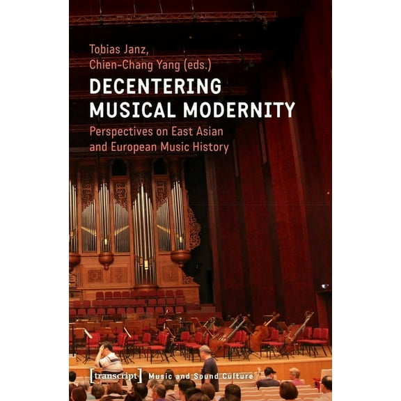 Decentering Musical Modernity: Perspectives on East Asian and European Music History, (Paperback)