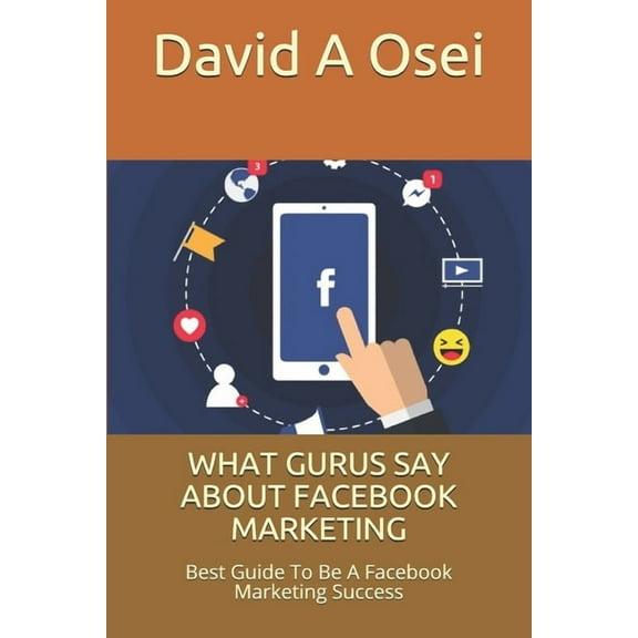 What Gurus Say about Facebook Marketing : Best Guide To Be A Facebook Marketing Success (Paperback)