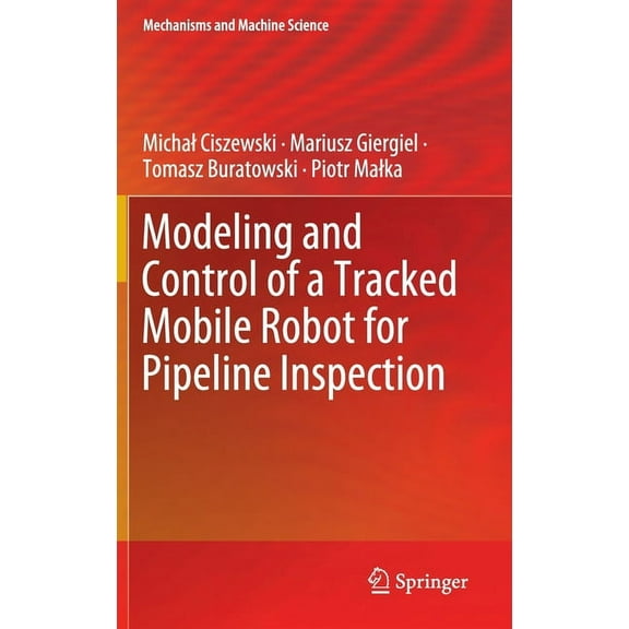 Mechanisms and Machine Science Modeling and Control of a Tracked Mobile Robot for Pipeline Inspection, Book 82, (Hardcover)
