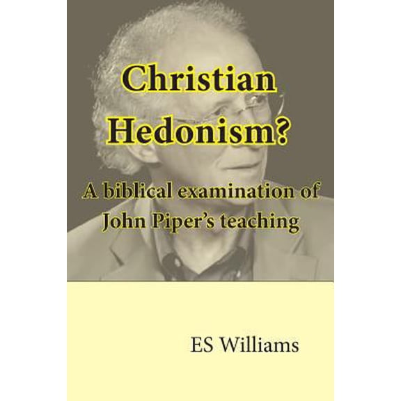 Pre-Owned Christian Hedonism? A Biblical examination of John Piper's teaching (Paperback) 0995484511 9780995484511