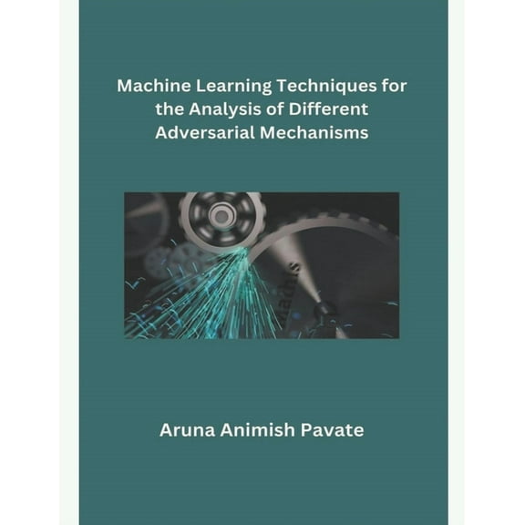 Machine Learning Techniques for the Analysis of Different Adversarail Mechanisms (Paperback)