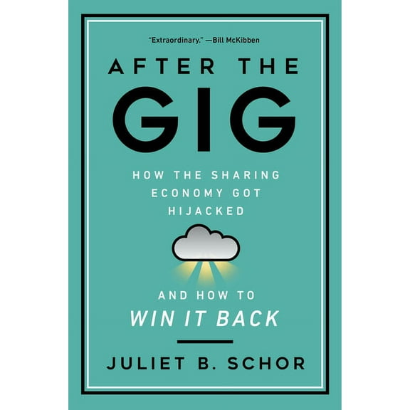 After the Gig: How the Sharing Economy Got Hijacked and How to Win It Back, (Hardcover)