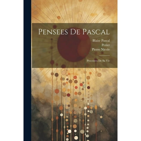 Pensees de Pascal: Precedees de sa Vie (Paperback)