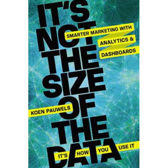 Pre-Owned It's Not the Size of the Data - It's How You Use It: Smarter Marketing with Analytics and Dashboards (Hardcover) 0814433952 9780814433959