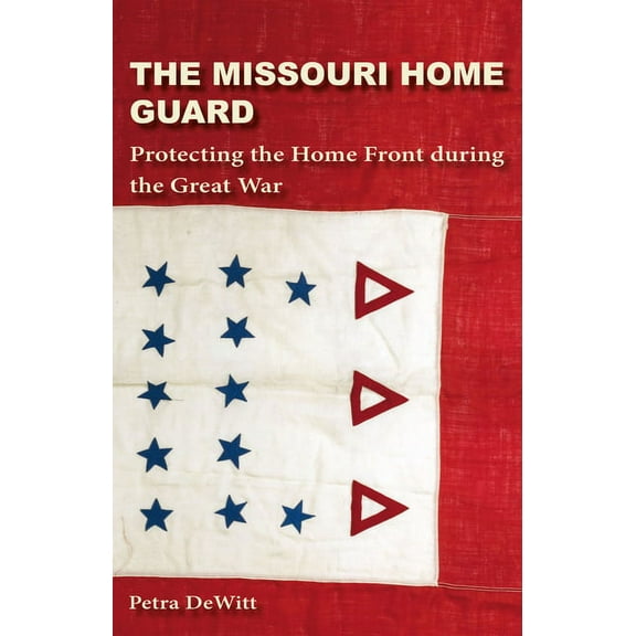 The Missouri Home Guard : Protecting the Home Front during the Great War (Hardcover)